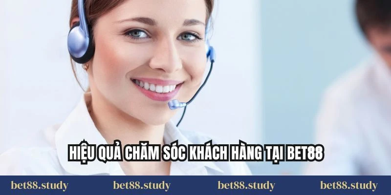 Hiệu quả chăm sóc khách hàng tại BET88