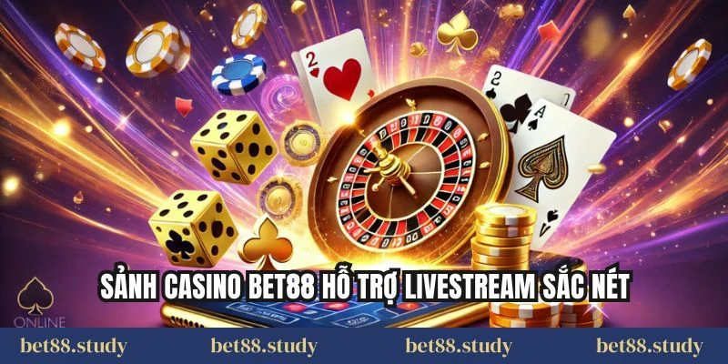Sảnh Casino BET88 hỗ trợ livestream sắc nét